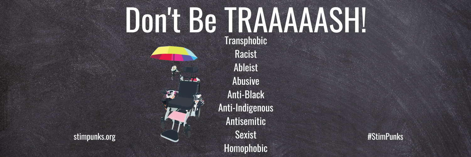 #DontBeTRAAAAASH Transphobic Racist Ableist Abusive Anti-Black Anti-Indigenous Anti-Semitic Sexist Homophobic #Stimpunks #SafeSpaces The words above are superimposed over a chalkboard with the Stimpunks power wheelchair with rainbow umbrella to the left of the text.