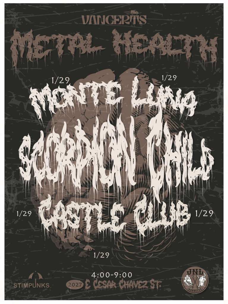 Vancerts Metal Health Fest Monte Luna Scorpion Child Castle Club Sunday January 29th 2023 4:00PM - 9:00PM 2027 E. Cesar Chavez St. Stimpunks JNL Barbecue