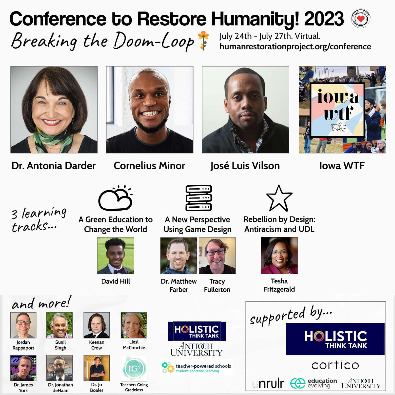 Conference to Restore Humanity! 2023: Breaking the Doom-Loop featuring Dr. Antonia Darder, Cornelius Minor, Jose Luis Vilson, and Iowa WTF, with 3 learning tracks: A Green Education to Change the World, A New Perspective Using Game Design and Rebellion by Design: Antics and UDL. Sponsored and featuring events by Holistic Think Tank, Antioch University, Education Evolving, Unrulr, and Cortico.