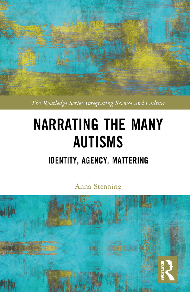 The Routledge Series Integrating Science and Culture
NARRATING THE MANY
AUTISMS
IDENTITY, AGENCY, MATTERING
Anna Stenning