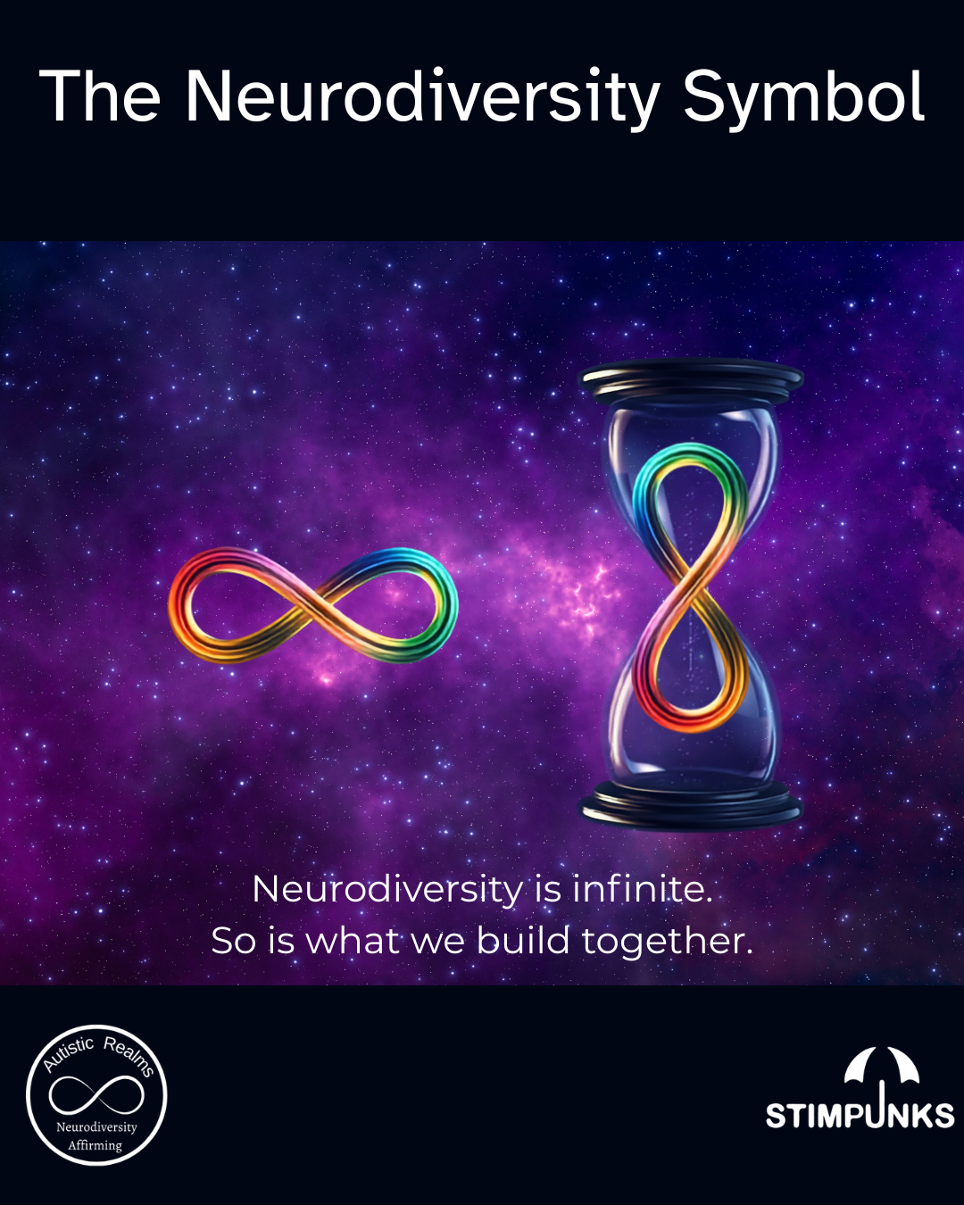 Graphic titled 'The Neurodiversity Symbol' on a purple cosmic background of stars and nebula. On the left, the rainbow infinity symbol — the neurodiversity symbol — glows in red, orange, yellow, green, and blue. On the right, a black hourglass holds a rainbow infinity loop where the sand would be, its curves filling the upper and lower chambers. Text below reads: 'Neurodiversity is infinite. So is what we build together.' The Autistic Realms Neurodiversity Affirming badge sits in the lower left, the Stimpunks umbrella logo in the lower right.